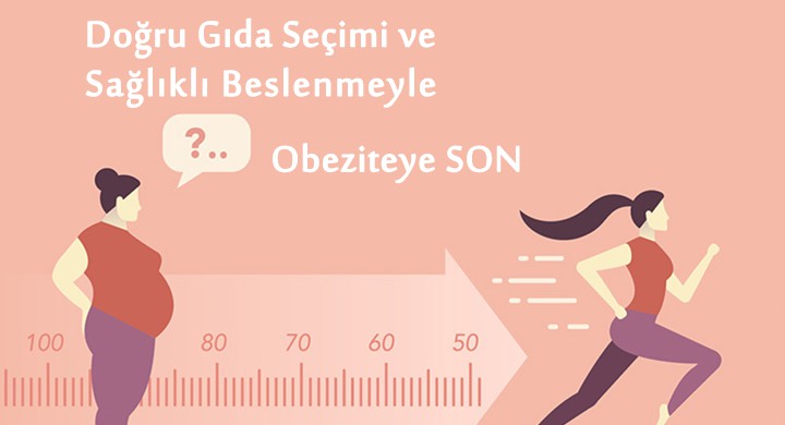 Doğru Gıda Seçimi ve Sağlıklı Beslenmeyle Obeziteye Son